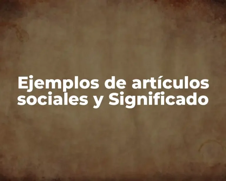 Ejemplos de artículos sociales y Significado