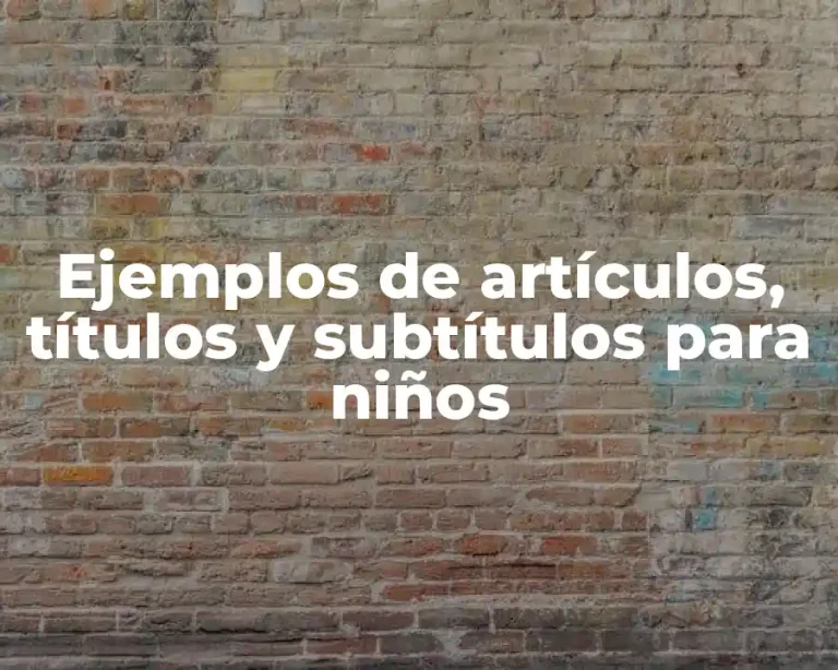 Ejemplos de artículos, títulos y subtítulos para niños