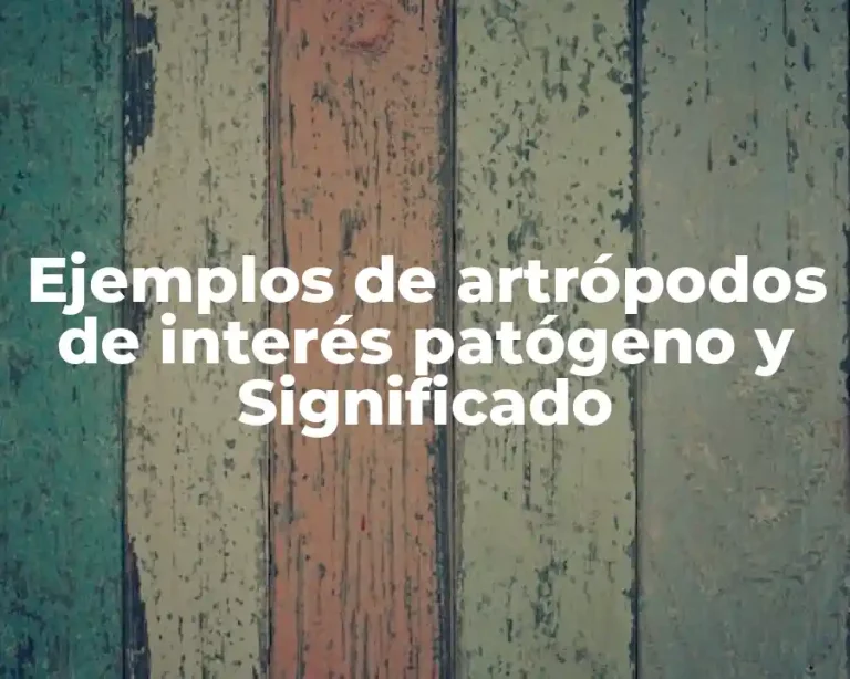 Ejemplos de artrópodos de interés patógeno y Significado