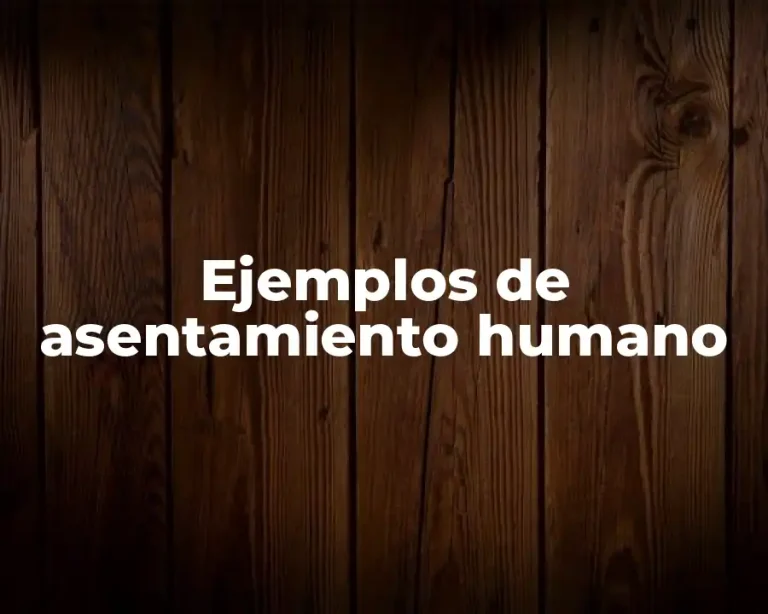 Ejemplos de asentamiento humano