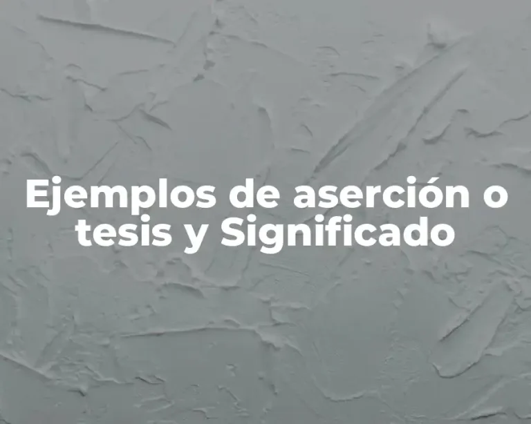 Ejemplos de aserción o tesis y Significado