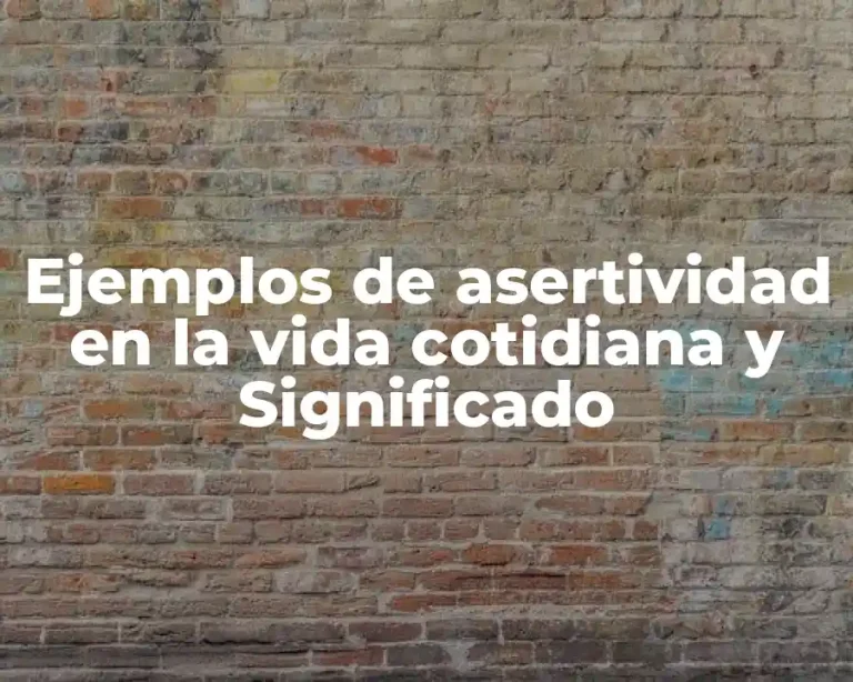 Ejemplos de asertividad en la vida cotidiana y Significado