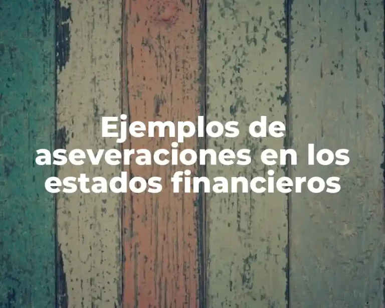 Ejemplos de aseveraciones en los estados financieros