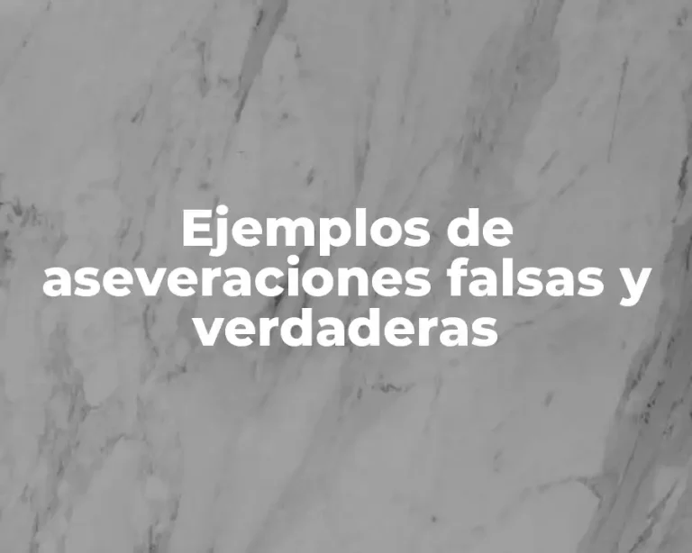 Ejemplos de aseveraciones falsas y verdaderas