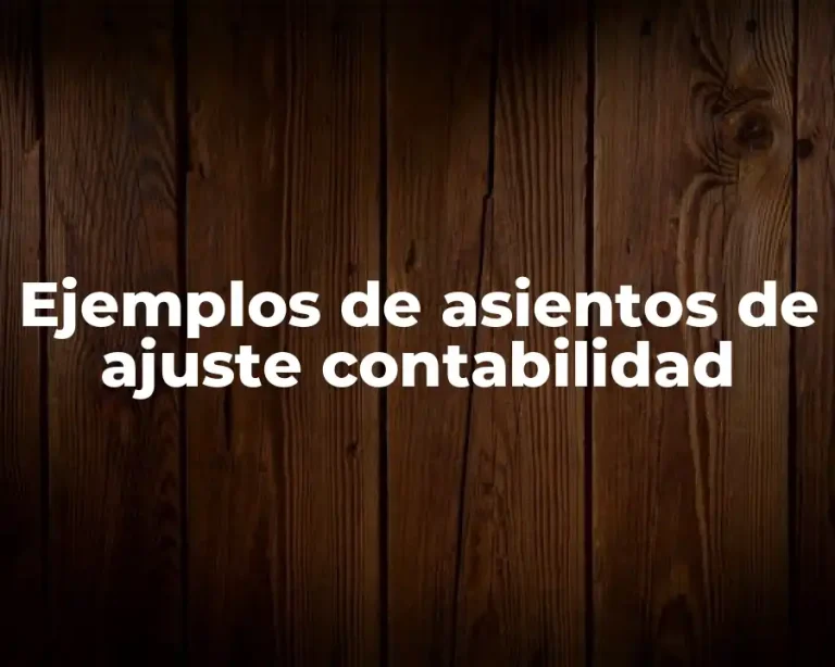 Ejemplos de asientos de ajuste contabilidad