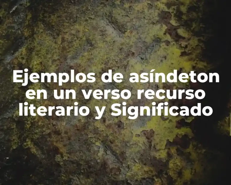 Ejemplos de asíndeton en un verso recurso literario y Significado