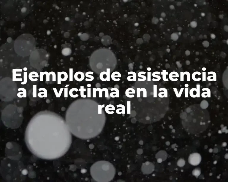 Ejemplos de asistencia a la víctima en la vida real