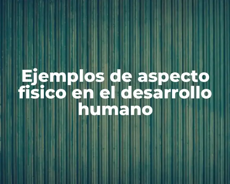 Ejemplos de aspecto fisico en el desarrollo humano