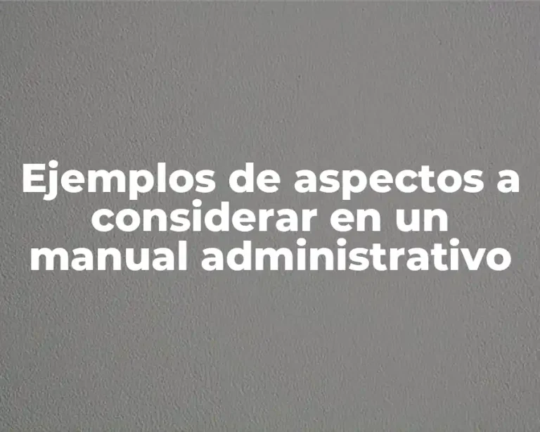Ejemplos de aspectos a considerar en un manual administrativo