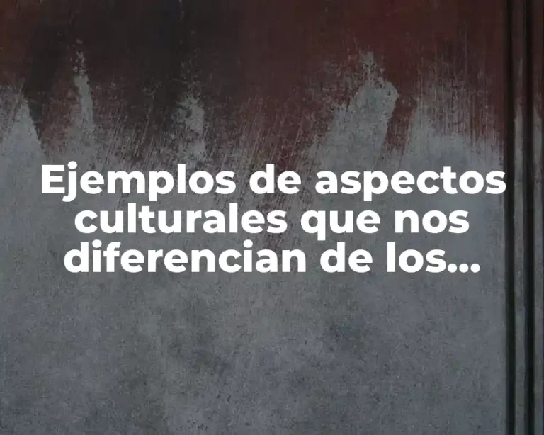 Ejemplos de aspectos culturales que nos diferencian de los países