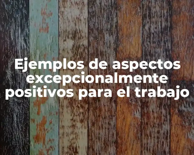 Ejemplos de aspectos excepcionalmente positivos para el trabajo