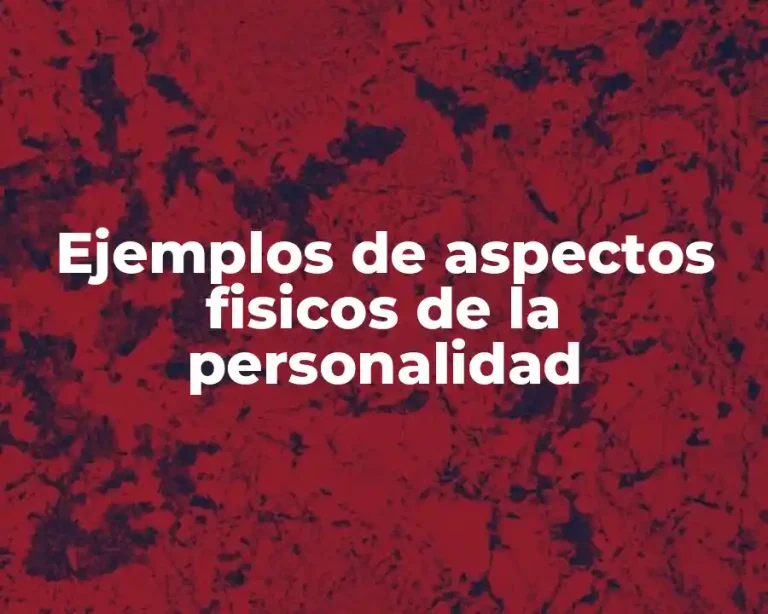 Ejemplos de aspectos fisicos de la personalidad