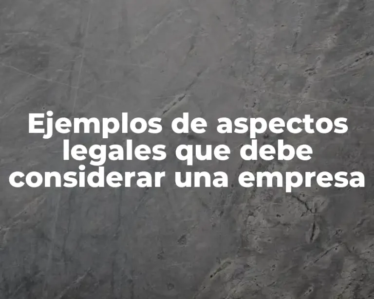 Ejemplos de aspectos legales que debe considerar una empresa