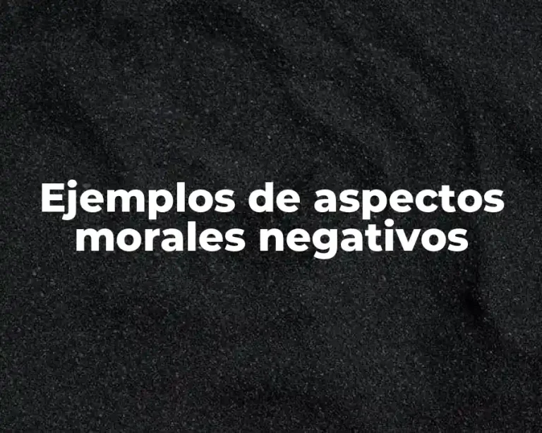 Ejemplos de aspectos morales negativos