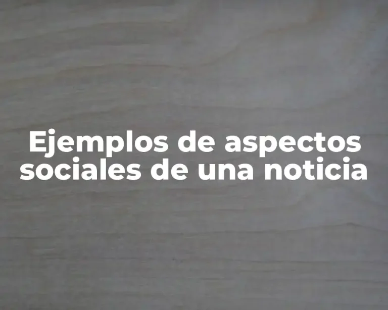 Ejemplos de aspectos sociales de una noticia