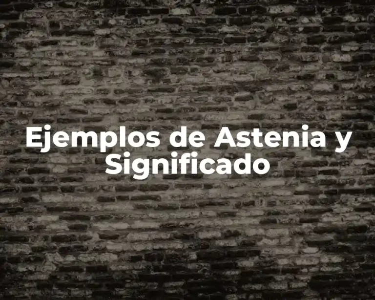 Ejemplos de Astenia y Significado
