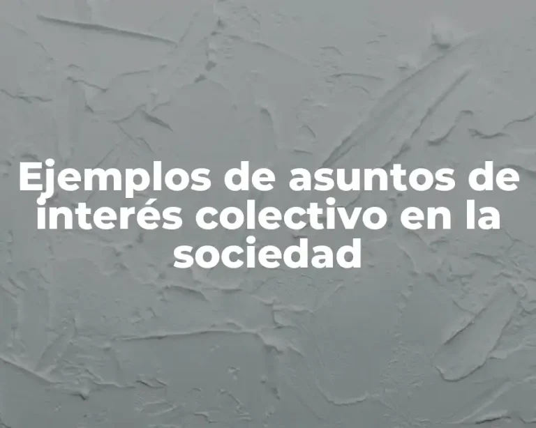 Ejemplos de asuntos de interés colectivo en la sociedad