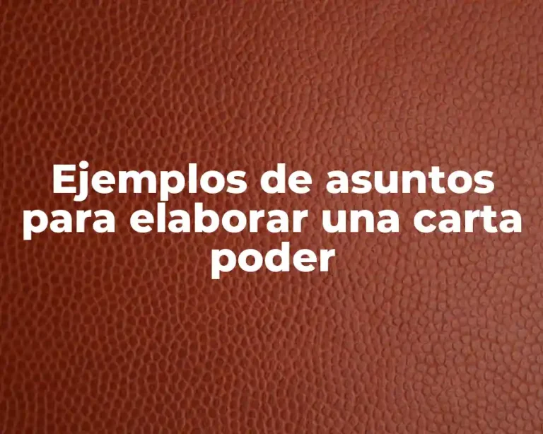 Ejemplos de asuntos para elaborar una carta poder