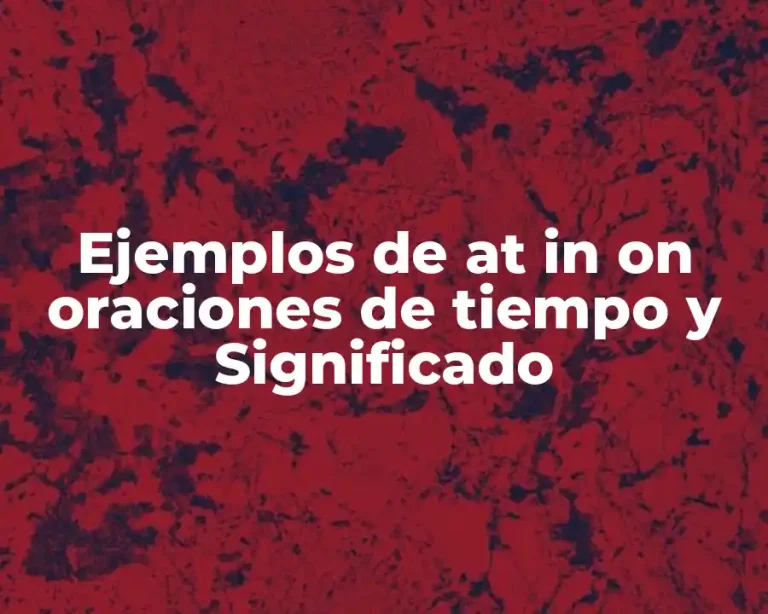 Ejemplos de at in on oraciones de tiempo y Significado