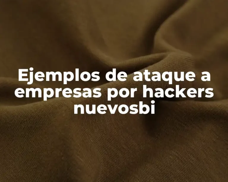 Ejemplos de ataque a empresas por hackers nuevosbi