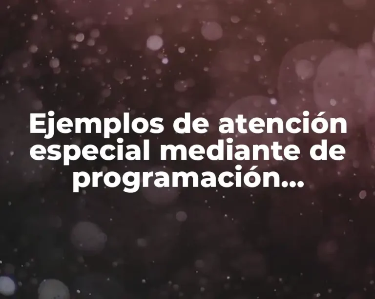 Ejemplos de atención especial mediante de programación temprana y Significado