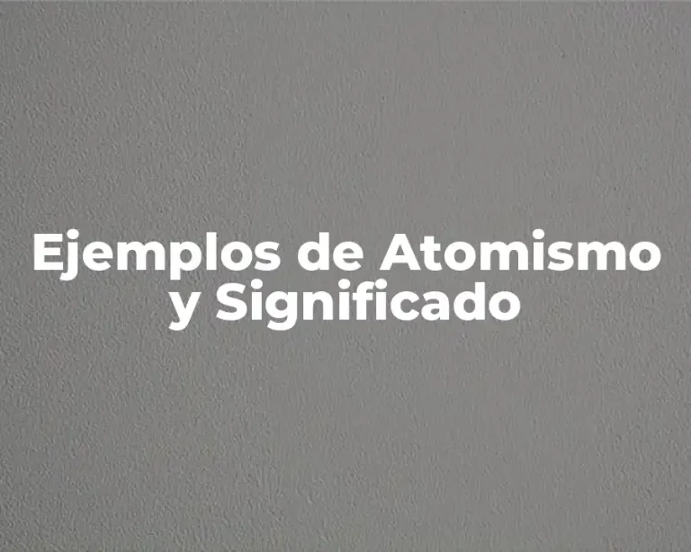 Ejemplos de Atomismo y Significado