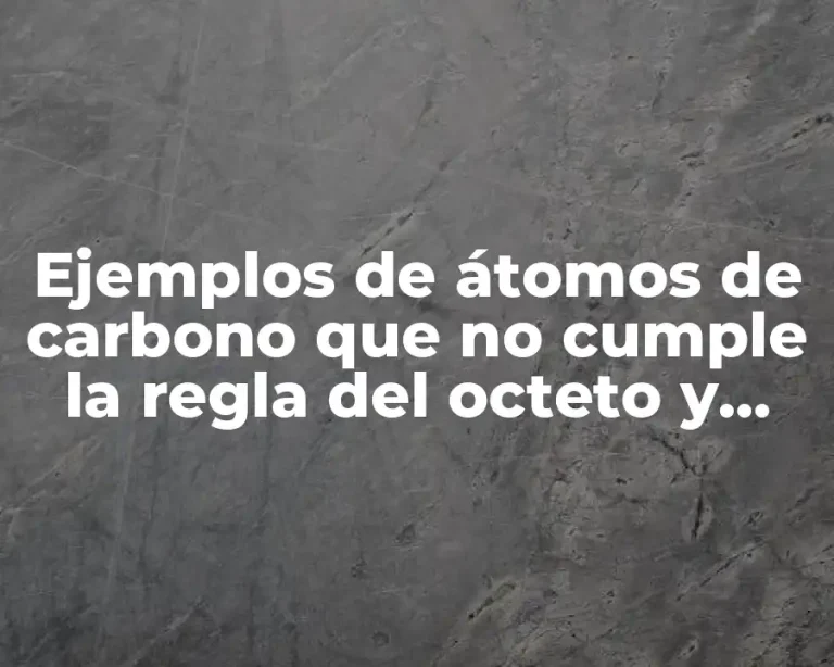 Ejemplos de átomos de carbono que no cumple la regla del octeto y Significado