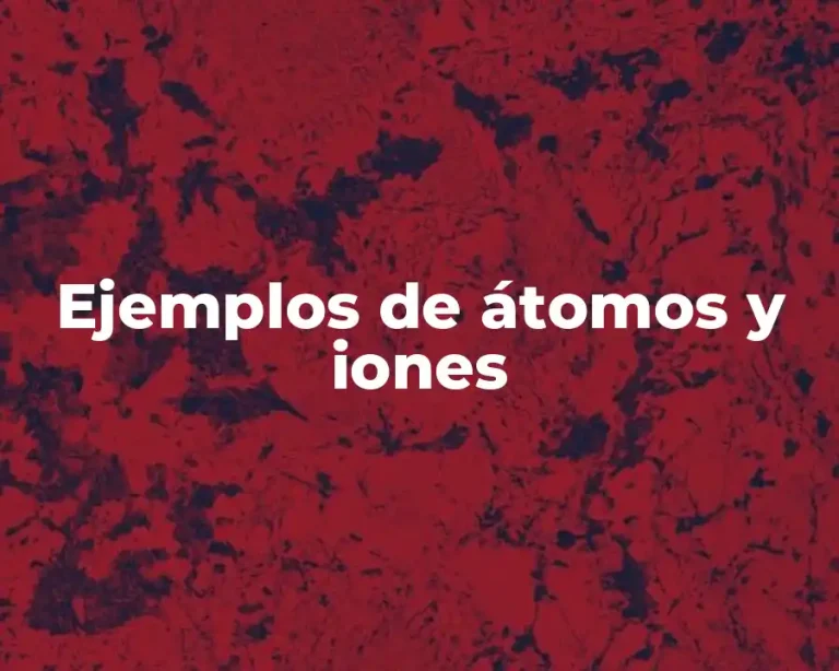 Ejemplos de átomos y iones