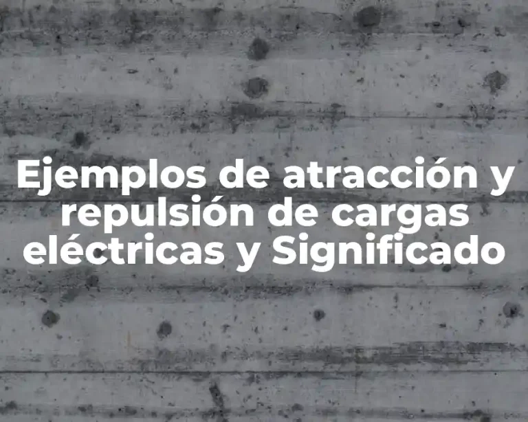 Ejemplos de atracción y repulsión de cargas eléctricas y Significado