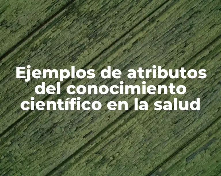 Ejemplos de atributos del conocimiento científico en la salud