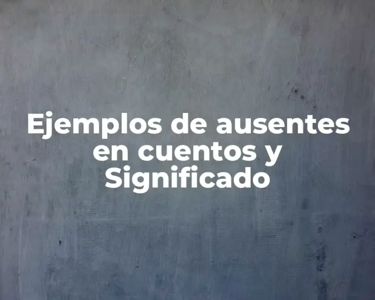 Ejemplos de ausentes en cuentos y Significado