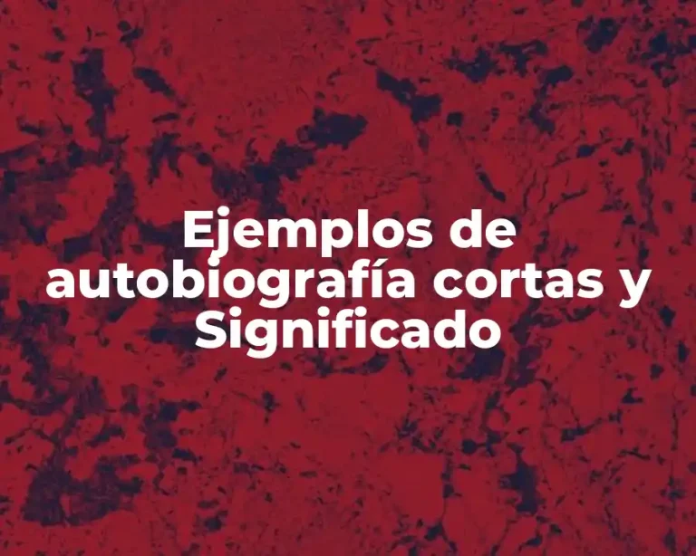 Ejemplos de autobiografía cortas y Significado