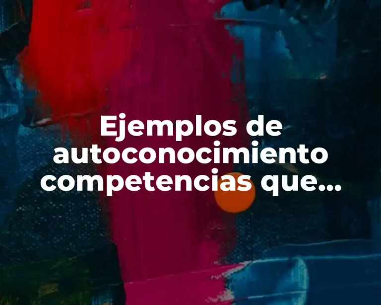Ejemplos de autoconocimiento competencias que utilizo laboral