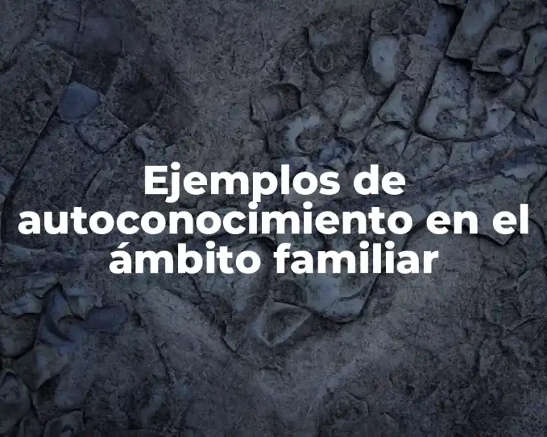 Ejemplos de autoconocimiento en el ámbito familiar