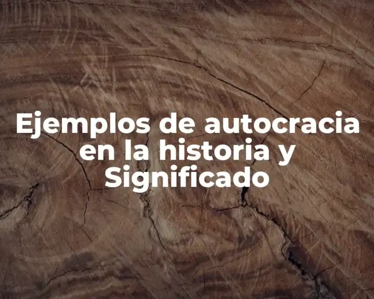 Ejemplos de autocracia en la historia y Significado