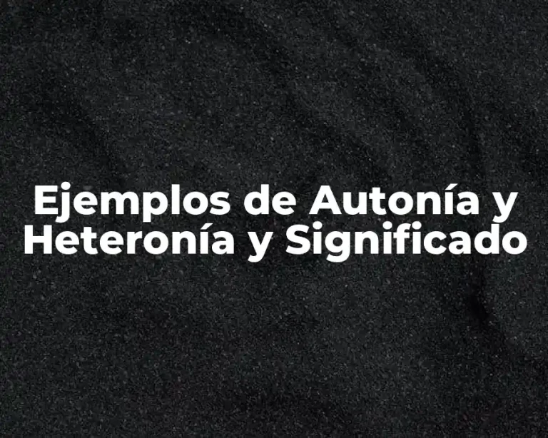 Ejemplos de Autonía y Heteronía y Significado