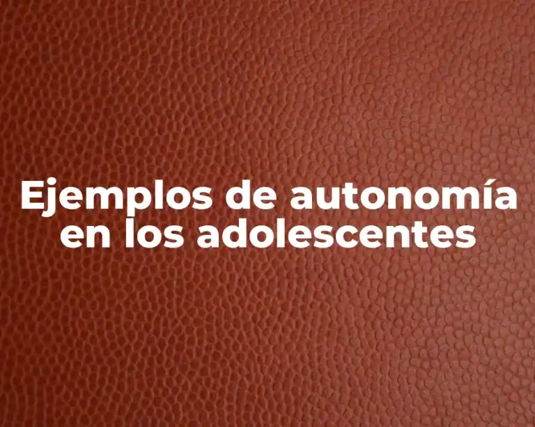 Ejemplos de autonomía en los adolescentes