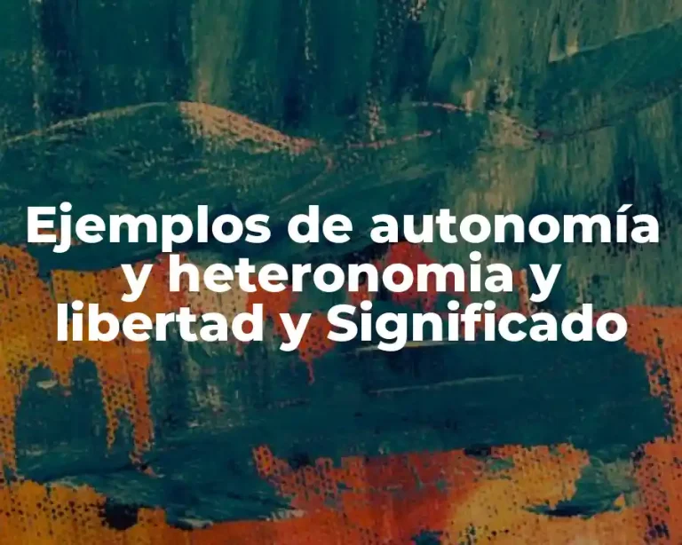 Ejemplos de autonomía y heteronomia y libertad y Significado