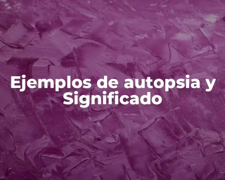 Ejemplos de autopsia y Significado