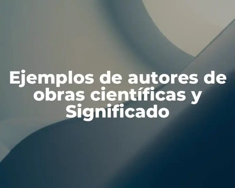 Ejemplos de autores de obras científicas y Significado