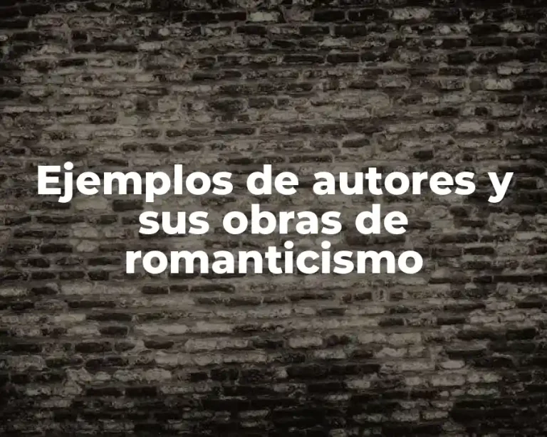 Ejemplos de autores y sus obras de romanticismo