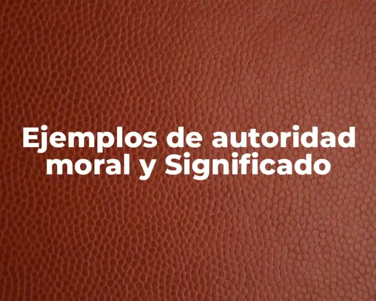 Ejemplos de autoridad moral y Significado