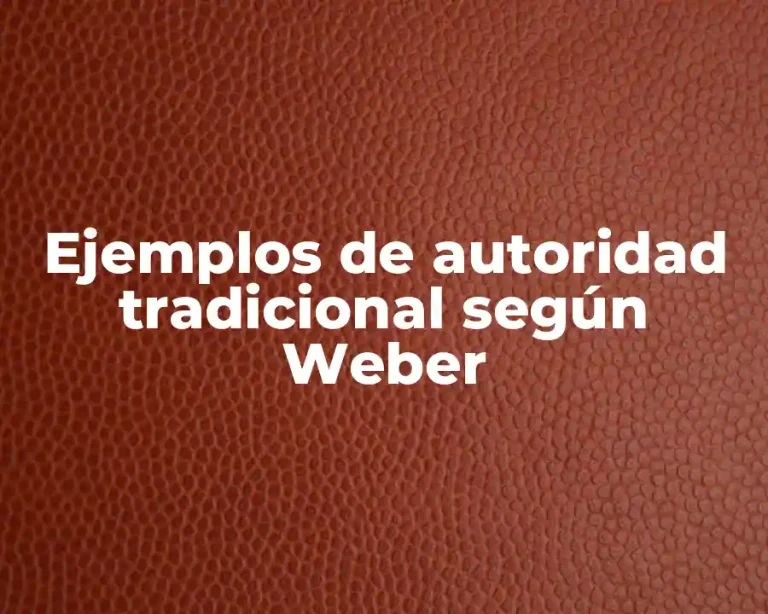 Ejemplos de autoridad tradicional según Weber