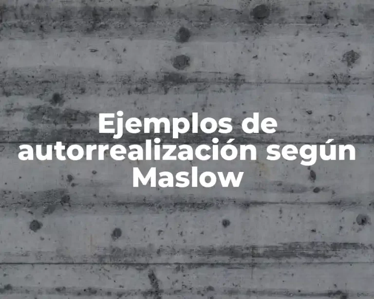 Ejemplos de autorrealización según Maslow