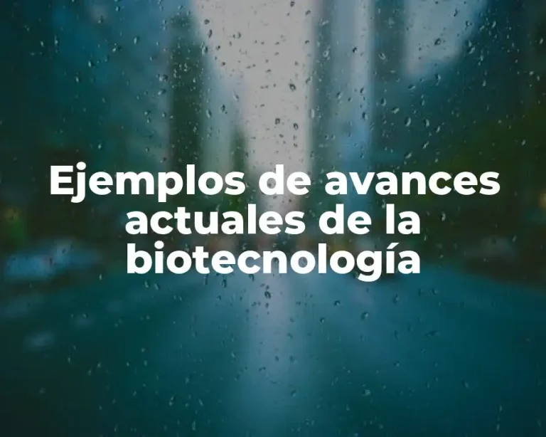 Ejemplos de avances actuales de la biotecnología