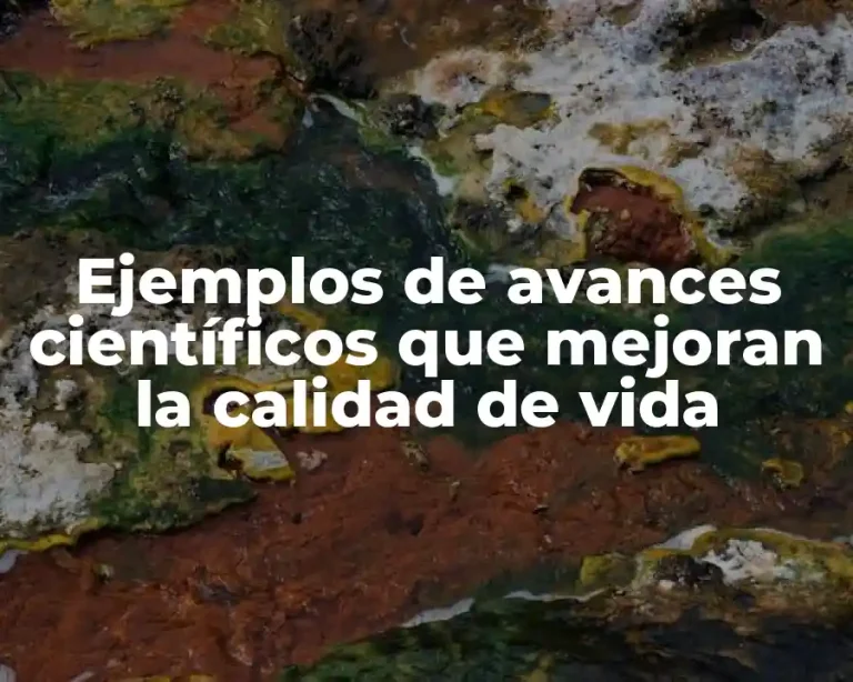 Ejemplos de avances científicos que mejoran la calidad de vida