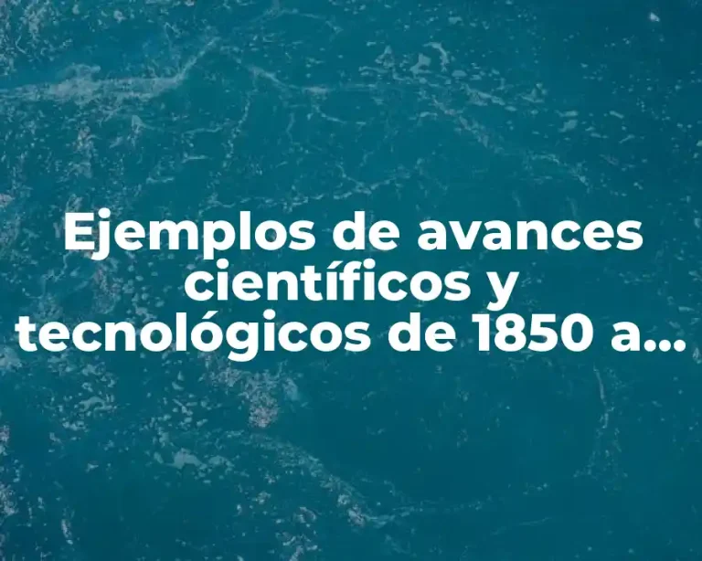 Ejemplos de avances científicos y tecnológicos de 1850 a 1914 y Significado
