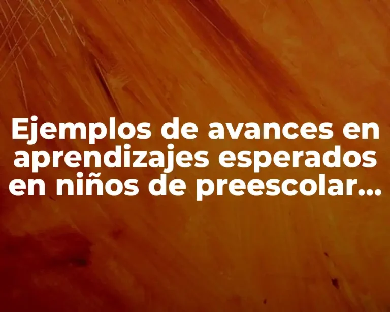 Ejemplos de avances en aprendizajes esperados en niños de preescolar y Significado