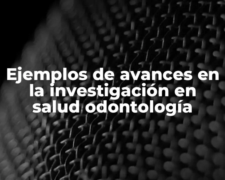 Ejemplos de avances en la investigación en salud odontología