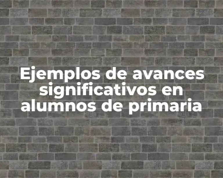 Ejemplos de avances significativos en alumnos de primaria